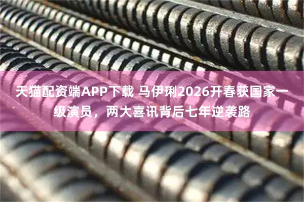 天猫配资端APP下载 马伊琍2026开春获国家一级演员，两大喜讯背后七年逆袭路