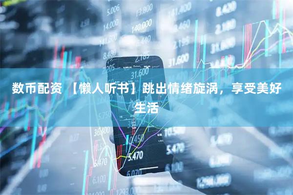 数币配资 【懒人听书】跳出情绪旋涡，享受美好生活