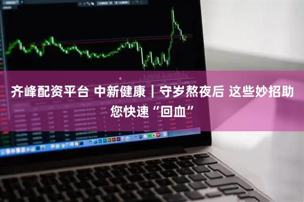 齐峰配资平台 中新健康｜守岁熬夜后 这些妙招助您快速“回血”